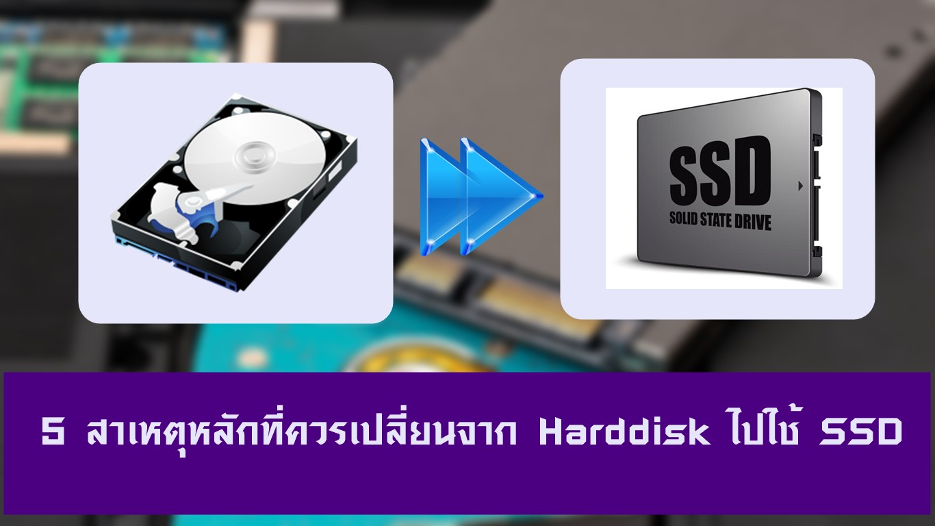 5 สาเหตุหลักที่ควรเปลี่ยนจาก Harddisk ไปใช้ SSD