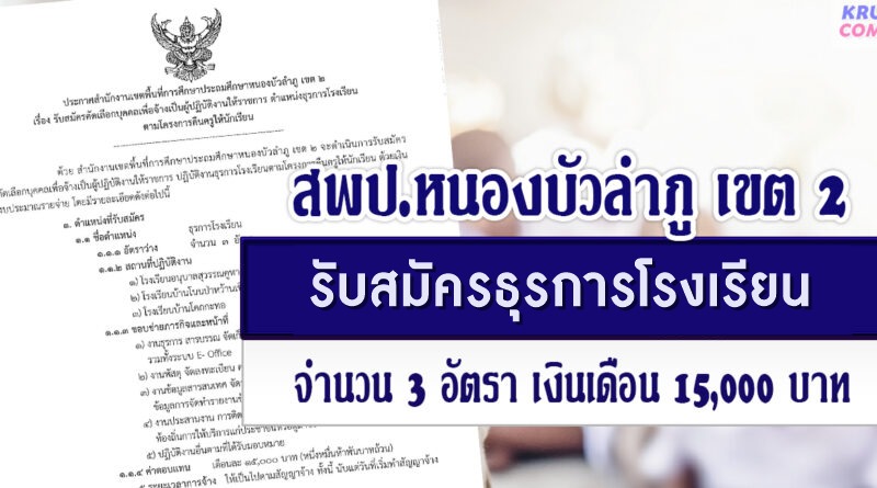 สพป.หนองบัวลำภู เขต 2 รับสมัครบุคลากรเพื่อจ้างเป็นผู้ปฏิบัติงานให้ราชการ ตำแหน่ง ธุรการโรงเรียน จำนวน 3 อัตรา