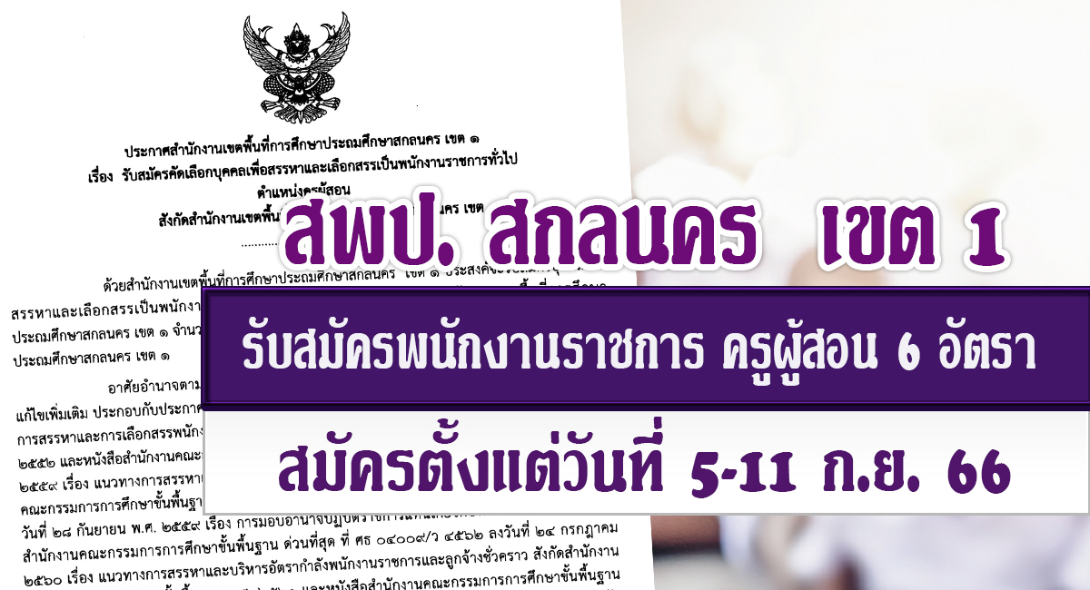 ประกาศ สพป.สกลนคร เขต 1 รับสมัครคัดเลือกบุคคลเพื่อเป็นพนักงานราชการ ตำแหน่ง ครูผู้สอน จำนวน 6 อัตรา เปิดรับสมัคร 5-11 กันยายน 2566