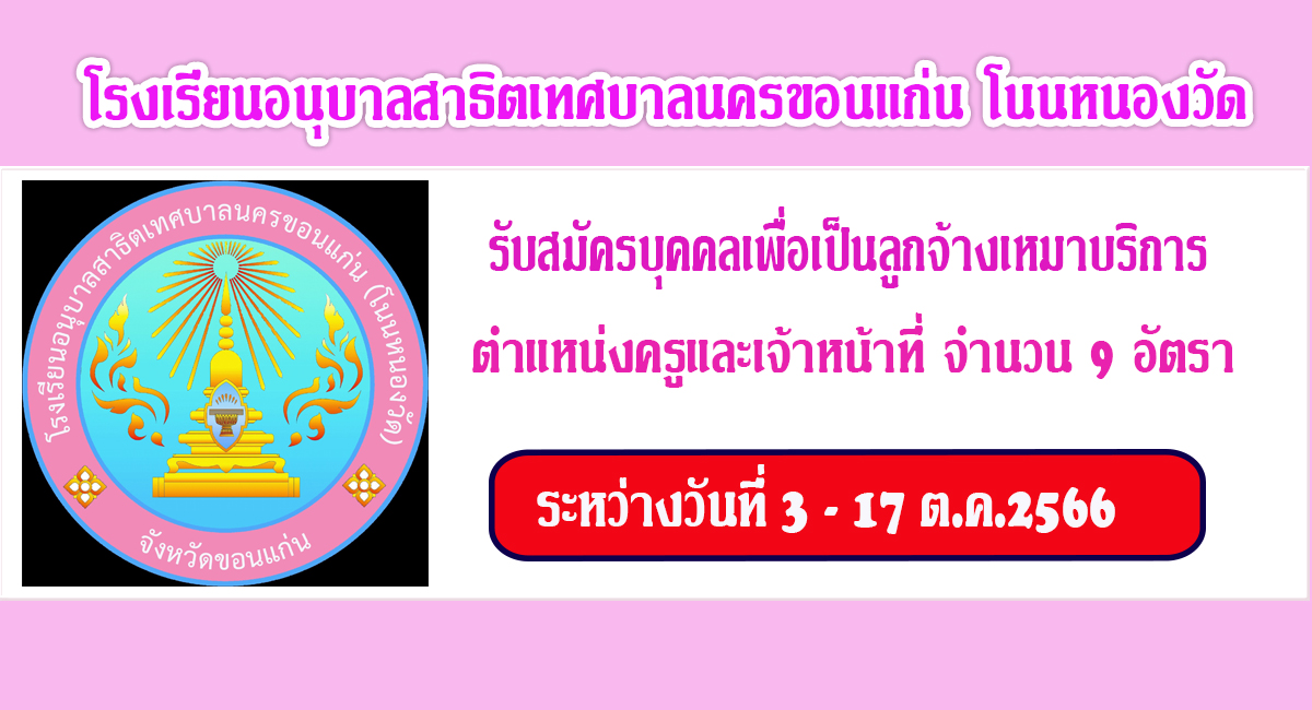 ประกาศ โรงเรียนอนุบาลสาธิตเทศบาลนครขอนแก่น (โนนหนองวัด) รับสมัครพนักงานจ้างเหมาบริการ ตำแหน่งครูช่วยสอนและเจ้าหน้าที่ จำนวน 9 อัตรา