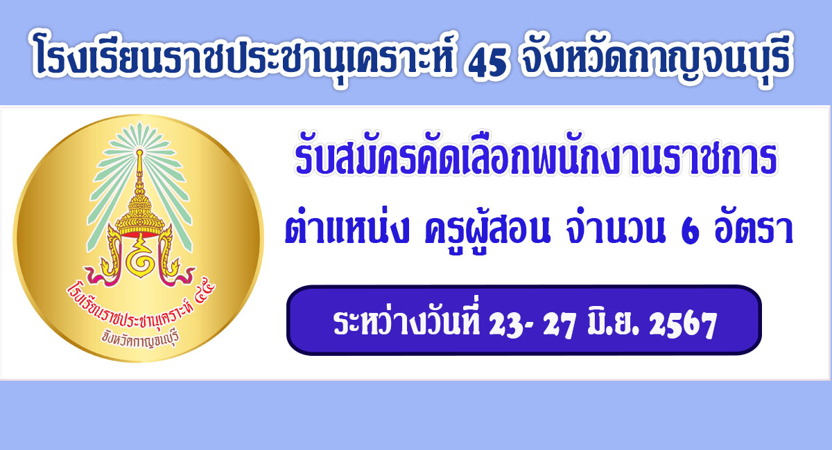 โรงเรียนราชประนุเคราะห์ 45 รับสมัครบุคคลเป็นพนักงานราชการ ตำแหน่ง ครูผู้สอน จำนวน 6 อัตรา ระหว่างวันที่ 23 – 27 มิ.ย.2567